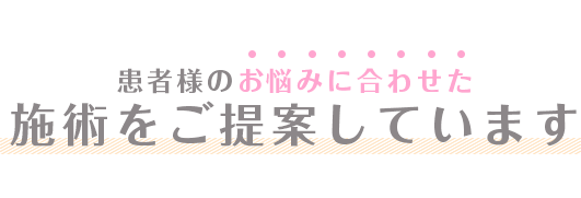 患者様のお悩みに合わせた施術をご提案しています